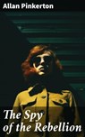The Spy of the Rebellion - Allan Pinkerton ; Cameron Farley - 8596547670353