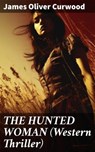 THE HUNTED WOMAN (Western Thriller) - James Oliver Curwood - 8596547677987