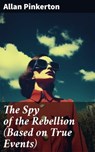 The Spy of the Rebellion (Based on True Events) - Allan Pinkerton ; Cameron Farley - 8596547683780