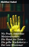 Nic Pratt, Amerikas Meisterdetektiv: Die Hand des Toten + Die gelbe Wachskerze + Der tote Missionar - Walther Kabel - 8596547687931