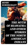 The Myth of Hiawatha and Other Stories of the North American Indians - Henry Schoolcraft ; Clara Easton - 8596547729792
