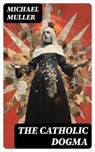 The Catholic Dogma - Michael Muller ; Oliver Hilton - 8596547734567