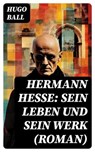 Hermann Hesse: Sein Leben und sein Werk (Roman) - Hugo Ball ; Frank Busch - 8596547736929