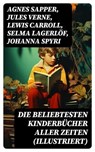 Die beliebtesten Kinderbücher aller Zeiten (Illustriert) - Agnes Sapper ; Jules Verne ; Lewis Carroll ; Selma Lagerlöf ; Johanna Spyri ; Charles Dickens ; Mark Twain ; Harriet Beecher Stowe ; Robert Louis Stevenson ; Rudyard Kipling ; Carlo Collodi ; Else Ury - 8596547745815
