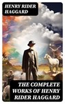The Complete Works of Henry Rider Haggard - Henry Rider Haggard - 8596547746553