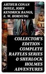 COLLECTOR'S EDITION – COMPLETE RAFFLES SERIES & SHERLOCK HOLMES ADVENTURES - Arthur Conan Doyle ; John Kendrick Bangs ; E. W. Hornung ; Ava Marley - 8596547747925