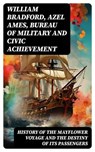 History of the Mayflower Voyage and the Destiny of Its Passengers - William Bradford ; Azel Ames ; Bureau of Military and Civic Achievement - 8596547752622