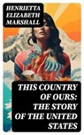 This Country of Ours: The Story of the United States - Henrietta Elizabeth Marshall - 8596547754954