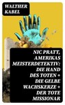 Nic Pratt, Amerikas Meisterdetektiv: Die Hand des Toten + Die gelbe Wachskerze + Der tote Missionar - Walther Kabel - 8596547768661