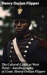 The Colored Cadet at West Point - Autobiography of Lieut. Henry Ossian Flipper - Henry Ossian Flipper - 8596547774402