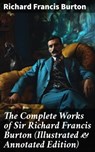 The Complete Works of Sir Richard Francis Burton (Illustrated & Annotated Edition) - Richard Francis Burton - 8596547775737