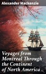 Voyages from Montreal Through the Continent of North America - Alexander Mackenzie ; Jared Covington - 8596547785651