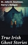 True Irish Ghost Stories - St John D. Seymour ; Harry L Neligan ; Soren Fenworth - 8596547787327