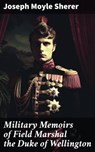 Military Memoirs of Field Marshal the Duke of Wellington - Joseph Moyle Sherer ; Sean Day - 8596547790976