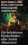Die beliebtesten Kinderbücher aller Zeiten (Illustriert) - Agnes Sapper ; Jules Verne ; Lewis Carroll ; Selma Lagerlöf ; Johanna Spyri ; Charles Dickens ; Mark Twain ; Harriet Beecher Stowe ; Robert Louis Stevenson ; Rudyard Kipling ; Carlo Collodi ; Else Ury - 8596547806639