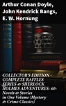 COLLECTOR'S EDITION – COMPLETE RAFFLES SERIES & SHERLOCK HOLMES ADVENTURES: 60+ Novels & Stories in One Volume (Mystery & Crime Classics) - Arthur Conan Doyle ; John Kendrick Bangs ; E. W. Hornung ; Liora Halberg - 8596547809159
