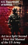 Act in a Split Second - First Aid Manual of the US Army - U.S. Department of Defense - 8596547811800