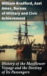History of the Mayflower Voyage and the Destiny of Its Passengers - William Bradford ; Azel Ames ; Bureau of Military and Civic Achievement ; Liora Halberg - 8596547814818