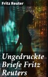 Ungedruckte Briefe Fritz Reuters - Fritz Reuter ; Bellamy Ross - 8596547840886