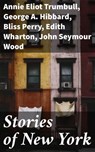 Stories of New York - Annie Eliot Trumbull ; George A. Hibbard ; Bliss Perry ; Edith Wharton ; John Seymour Wood - 8596547871439