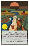 Love, Loss, and the Land – 3 Classic Rustic Heroine Novels - Bjørnstjerne Bjørnson ; Thomas Hardy ; Mary Gladys Meredith Webb ; Innis Vale - 8596547876175