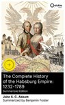 The Complete History of the Habsburg Empire: 1232-1789 (Summarized Edition) - John S. C. Abbott ; Benjamin Foster - 8596547877240
