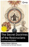 The Secret Doctrines of the Rosicrucians (Summarized Edition) - William Walker Atkinson ; Michael Stewart - 8596547879091