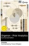 Organon — Prior Analytics (Summarized Edition) - Aristotle ; Trevor Ellington ; Liam Bennett - 8596547883036