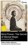 Mind Power: The Secret of Mental Magic (Summarized Edition) - William Walker Atkinson ; Michael Stewart - 8596547883227