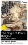 The Origin of Paul's Religion (Summarized Edition) - John Gresham Machen ; Grayson Birchstone - 8596547892250