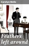 Feathers left around - Carolyn Wells - 8596547902423