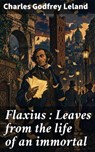 Flaxius : Leaves from the life of an immortal - Charles Godfrey Leland - 8596547915577