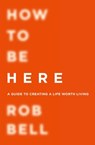 How To Be Here - Rob Bell - 9780007591336