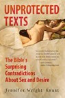 Unprotected Texts: The Bible's Surprising Contradictions About Sex and Desire - Jennifer Wright Knust - 9780061725395