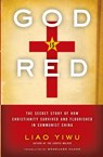 God Is Red: The Secret Story of How Christianity Survived and Flourished in Communist China - Liao Yiwu - 9780062078476