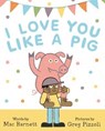 I Love You Like a Pig - BARNETT,  Mac - 9780062354839
