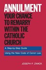 Annulment: Your Chance to Remarry Within the Catholic Church - Joseph P Zwack - 9780062509901