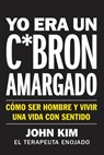 I Used to Be a Miserable F*ck \ Yo era un c*bron amargado (Spanish edition) - John Kim - 9780062938404