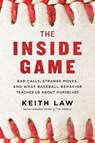 The Inside Game: Bad Calls, Strange Moves, and What Baseball Behavior Teaches Us about Ourselves - LAW,  Keith - 9780062942722