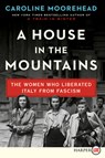 A House in the Mountains: The Women Who Liberated Italy from Fascism - Caroline Moorehead - 9780062979155