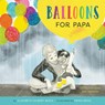 Balloons for Papa: A Story of Hope and Empathy - Elizabeth Gilbert Bedia - 9780063081130