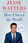 HOW I SAVED THE WORLD -LP - Jesse Watters - 9780063090576