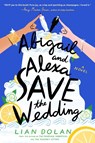 Abigail and Alexa Save the Wedding - Lian Dolan - 9780063270664