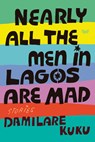 Nearly All the Men in Lagos Are Mad: Stories - Damilare Kuku - 9780063316362