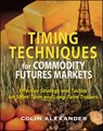 Timing Techniques for Commodity Futures Markets - ALEXANDER,  Colin - 9780071496018