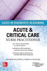 ACUTE & CRITICAL CARE NURSE PRACTITIONER: CASES IN DIAGNOSTIC REASONING - Suzanne Burns ; Sarah Delgado - 9780071849548