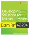 Exam Ref AZ-204 Developing Solutions for Microsoft Azure - Santiago Munoz - 9780136798330