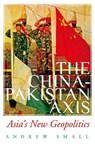 The China-Pakistan Axis: Asia's New Geopolitics - Andrew Small - 9780190076818