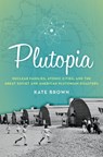 Plutopia: Nuclear Families, Atomic Cities, and the Great Soviet and American Plutonium Disasters - Kate Brown - 9780190233105