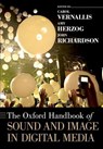 The Oxford Handbook of Sound and Image in Digital Media - Carol (Associate Professor of Film and Media Studies Vernallis ; Amy (Assistant Professor of Film Studies Herzog ; John (Professor of Musicology Richardson - 9780190258177